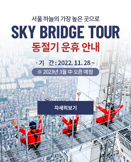 서울 하늘의 가장 높은 곳으로 SKY BRIDGE TOUR 동절기 운휴 안내, 기간 : 2022.11.28 부터 , 2023년 3월 중 오픈예정